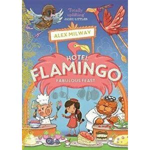 Hotel Flamingo: Fabulous Feast, Paperback - Alex Milway imagine