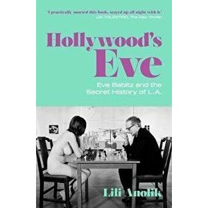 Hollywood's Eve. Eve Babitz and the Secret History of L.A., Paperback - Lili Anolik imagine