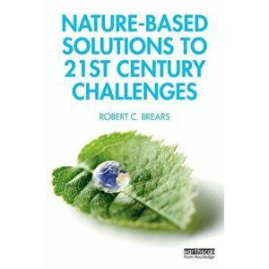 Nature-Based Solutions to 21st Century Challenges, Paperback - Robert C. Brears imagine