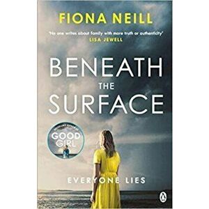 Beneath the Surface. The closer the family, the darker the secrets, Paperback - Fiona Neill imagine