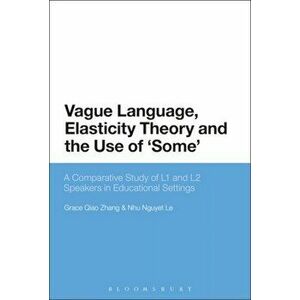 Vague Language, Elasticity Theory and the Use of 'Some'. A Comparative Study of L1 and L2 Speakers in Educational Settings, Paperback - Nhu Nguyet Le imagine