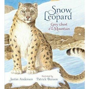 Snow Leopard: Grey Ghost of the Mountain, Hardback - Justin Anderson imagine