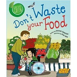 Good to be Green: Don't Waste Your Food, Paperback - Deborah Chancellor imagine