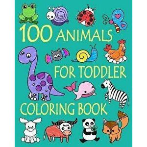 100 Animals for Toddler Coloring Book: Easy and Fun Educational Coloring Pages of Animals for Little Kids Age 2-4, 4-8, Boys, Girls, Preschool and Kin imagine