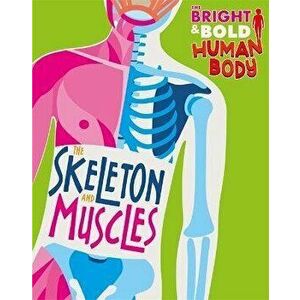 Bright and Bold Human Body: The Skeleton and Muscles, Paperback - Sonya Newland imagine