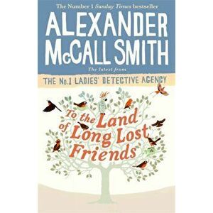 To the Land of Long Lost Friends, Paperback - Alexander McCall Smith imagine
