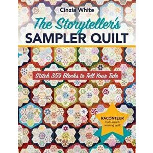 The Storyteller's Sampler Quilt. Stitch 359 Blocks to Tell Your Tale, Paperback - Cinzia White imagine