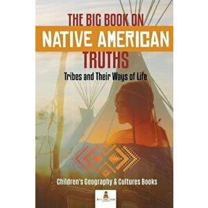 The Big Book on Native American Truths: Tribes and Their Ways of Life Children's Geography & Cultures Books, Paperback - Baby Professor imagine