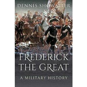 Frederick the Great. A Military History, Paperback - Dennis Showalter imagine