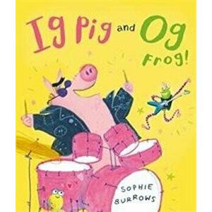 Ig Pig and Og Frog!, Hardback - Sophie Burrows imagine