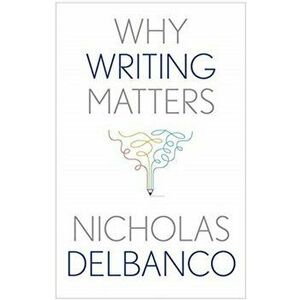 Why Writing Matters, Hardback - Nicholas Delbanco imagine