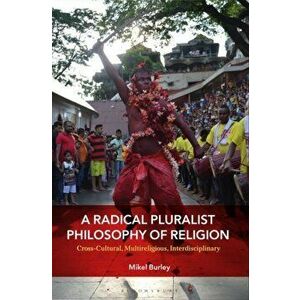 Radical Pluralist Philosophy of Religion. Cross-Cultural, Multireligious, Interdisciplinary, Paperback - Mikel Burley imagine