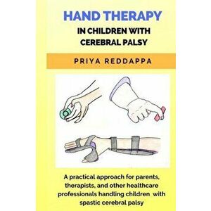 Hand Therapy in Children with Cerebral Palsy: A practical approach for parents, therapists, and other healthcare professionals handling children with, imagine