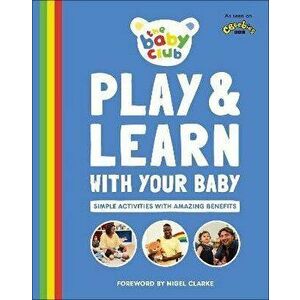 Play and Learn With Your Baby. Simple Activities with Amazing Benefits, Paperback - The Baby Club imagine