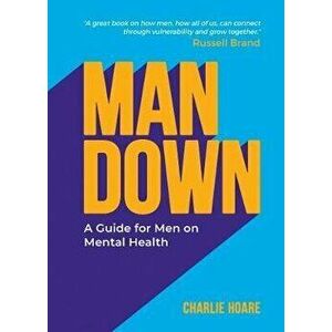 Man Down. A Guide for Men on Mental Health, Paperback - Charlie Hoare imagine