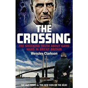 Crossing. The shocking truth about gang wars in Brexit Britain, Paperback - Wensley Clarkson imagine