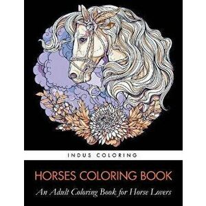 Horses Coloring Book: An Adult Coloring Book for Horse Lovers, Paperback - Indus Coloring imagine