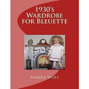 1930 Wardrobe for Bleuette: and other 11" dolls, Paperback - Pamela Wolf imagine