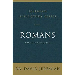 Romans. The Gospel of Grace, Paperback - Dr. David Jeremiah imagine