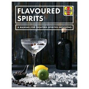 Flavoured Spirits. A Manual for Creating Spirited Infusions, Paperback - Tim Hampson imagine