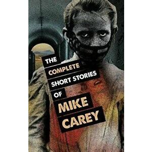 The Complete Short Stories of Mike Carey, Paperback - Mike Carey imagine