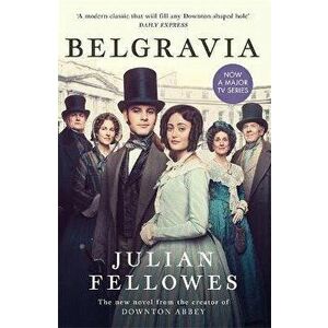 Julian Fellowes's Belgravia. Now a major TV series, from the creator of DOWNTON ABBEY, Paperback - Julian Fellowes imagine