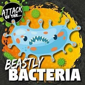 Beastly Bacteria, Hardback - William Anthony imagine