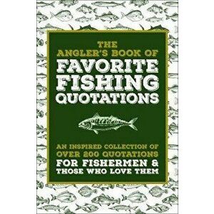 Angler's Book Of Favorite Fishing Quotations. An Inspired Collection of Wit and Wisdom for Those Who Love to Fish, Hardback - Jackie Corley imagine