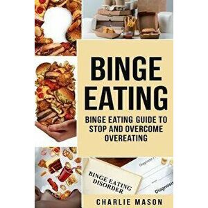 Binge Eating: Overcome Binge Eating Disorder Self Help Stop Binge Eating How To Stop Overeating & Overcome Weight Loss Books, Paperback - Charlie Maso imagine