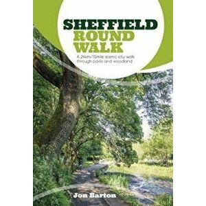 Sheffield Round Walk. A 24km/15mile scenic city walk through parks and woodland, Paperback - Jon Barton imagine