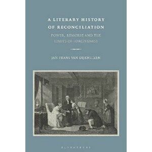 Literary History of Reconciliation. Power, Remorse and the Limits of Forgiveness, Paperback - Professor Jan Frans van Dijkhuizen imagine