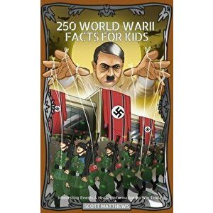 250 World War 2 Facts For Kids - Interesting Events & History Information To Win Trivia, Paperback - Scott Matthews imagine