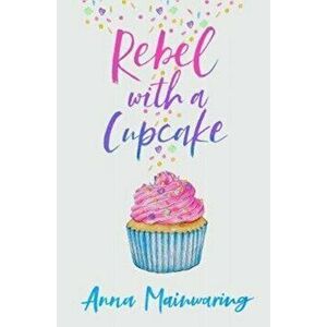 Rebel with a Cupcake, Paperback - Anna Mainwaring imagine