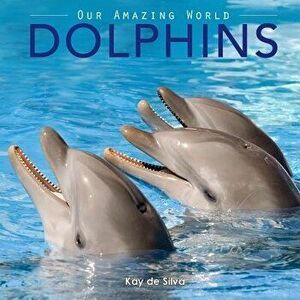 Dolphins: Amazing Pictures & Fun Facts on Animals in Nature, Paperback - Kay De Silva imagine