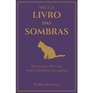 Wicca - Livro das Sombras: Feitios e Rituais para Diversas Ocasies, Paperback - Pierre Macedo imagine