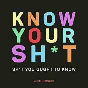 Know Your Sh*t. Sh*t You Should Know, Hardback - Alex Mitchum imagine