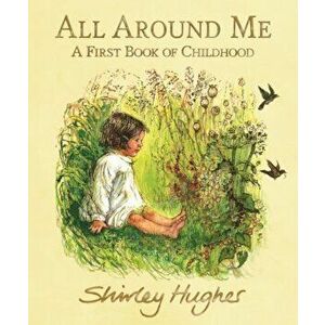 All Around Me. A First Book of Childhood, Hardback - Shirley Hughes imagine