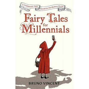 Fairy Tales for Millennials. 12 Problematic Stories Retold for the Modern World, Hardback - Bruno Vincent imagine