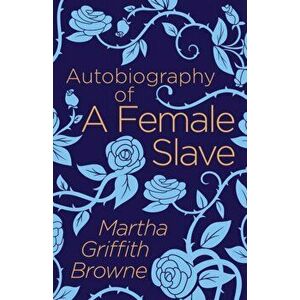 Autobiography of a Female Slave, Paperback - Martha Griffith Browne imagine