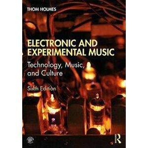 Electronic and Experimental Music. Technology, Music, and Culture, Paperback - Thom Holmes imagine