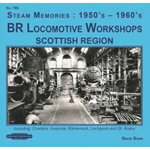 BR Locomotive Workshops Scottish Region. including, Cowlairs, Inveruire, Kilmarnock, Lochgorm & St.Rolex, Paperback - David Dunn imagine