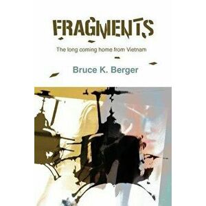 Fragments: The long coming home from Vietnam, Paperback - Bruce K. Berger imagine