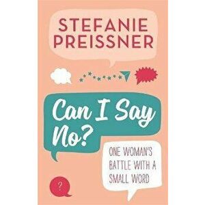 Can I Say No?. One Woman's Battle with a Small Word, Paperback - Stefanie Preissner imagine