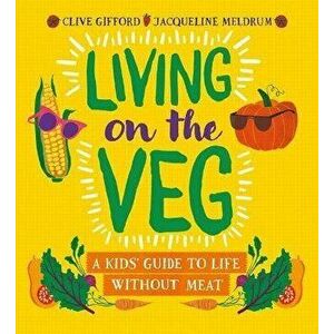 Living on the Veg. A kids' guide to life without meat, Paperback - Jacqueline Meldrum imagine