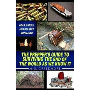 The Prepper's Guide to Surviving the End of the World, as We Know It: Gear, Skills, and Related Know-How, Paperback - Creekmore imagine