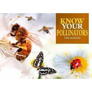 Know Your Pollinators, Paperback - Tim Harris imagine