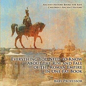 Everything You Need to Know About the Rise and Fall of the Roman Empire In One Fat Book - Ancient History Books for Kids Children's Ancient History, P imagine