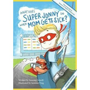 What Does Super Jonny Do When Mom Gets Sick? (CANCER version)., Paperback - Simone Colwill imagine