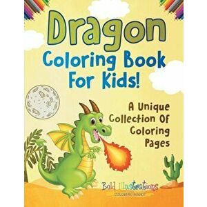 Dragon Coloring Book for Kids! a Unique Collection of Coloring Pages, Paperback - Bold Illustrations imagine