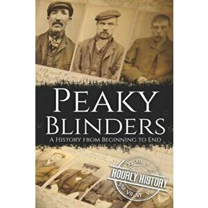 Peaky Blinders: A History from Beginning to End, Paperback - Hourly History imagine